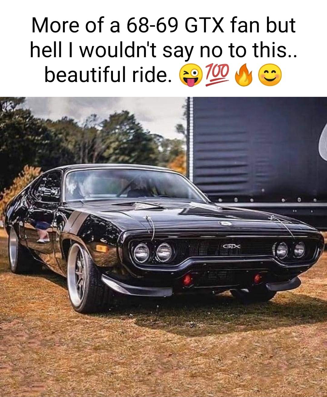 More of a 68 69 GTX fan but hell wouldnt say no to this beautiful ride 7