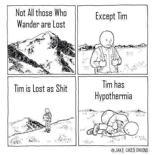 Not All those Who Wander are Lost Except Tim Tim is Lost as Shit Tim has Hypothermia @JAKE LIKES ONIONS