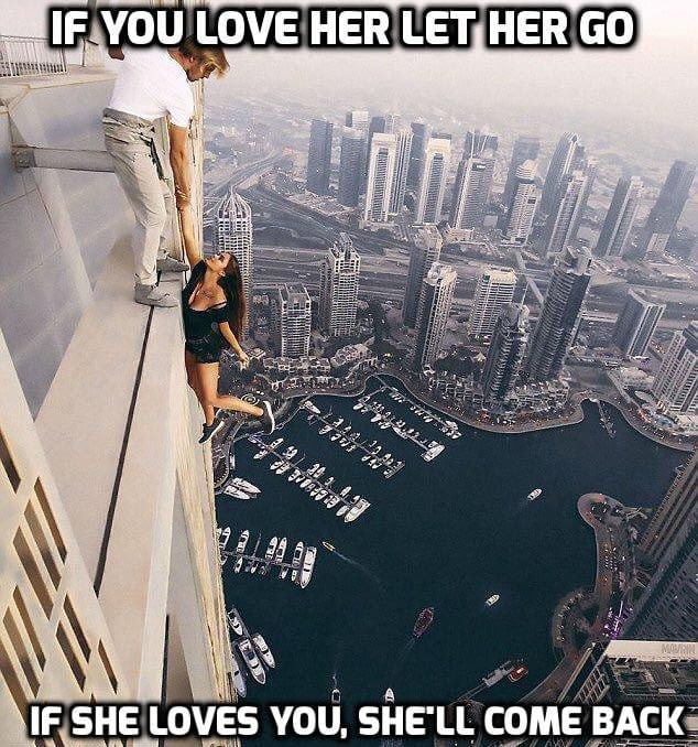 IF YOU LOVE HER LET HER GO IF SHE LOVES YOU, SHE'LL COME BACK