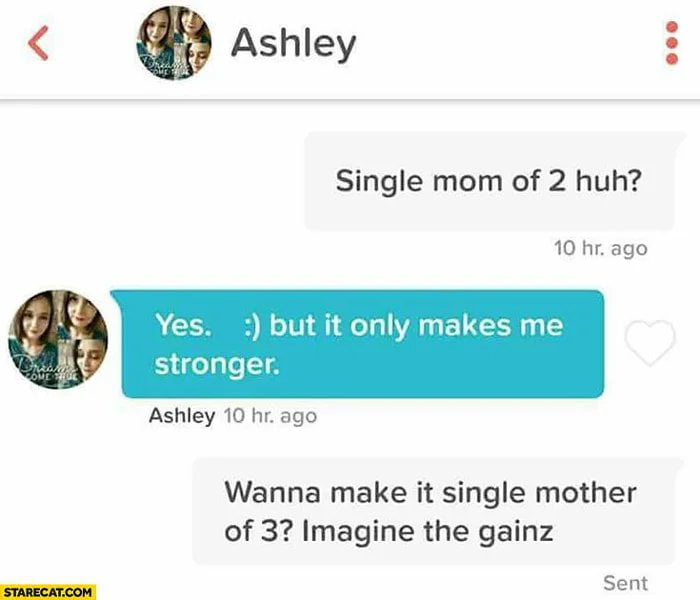 Q Ashley Single mom of 2 huh 10 hr ago Yes butit only makes me stronger Ashley 10 hr ago Wanna make it single mother of 3 Imagine the gainz Sent