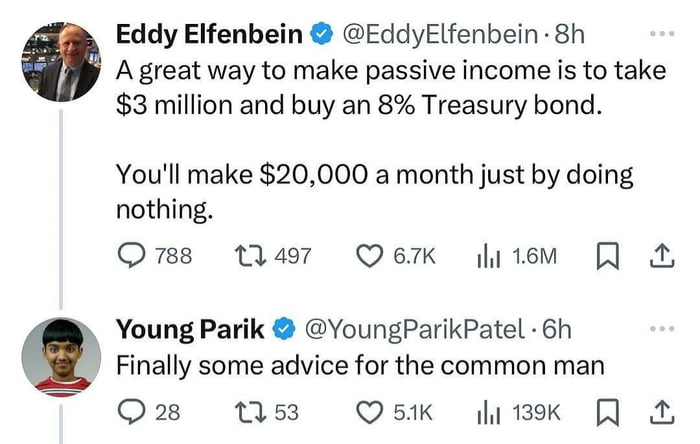 Agreat way to make passive income is to take 0 Eddy Elfenbein EddyElfenbein 8h 3 million and buy an 8 Treasury bond Youll make 20000 a month just by doing nothing Qs a7 Qerk lytem Finally some advice for the common man Q2 M3 Osk ik Q Young Parik YoungParikPatel 6h