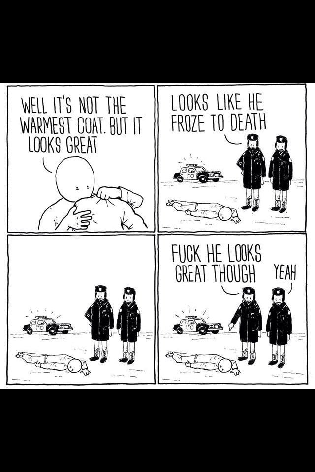WELL IT'S NOT THE WARMEST COAT. BUT IT LOOKS GREAT
LOOKS LIKE HE FROZE TO DEATH

FUCK HE LOOKS GREAT THOUGH
YEAH