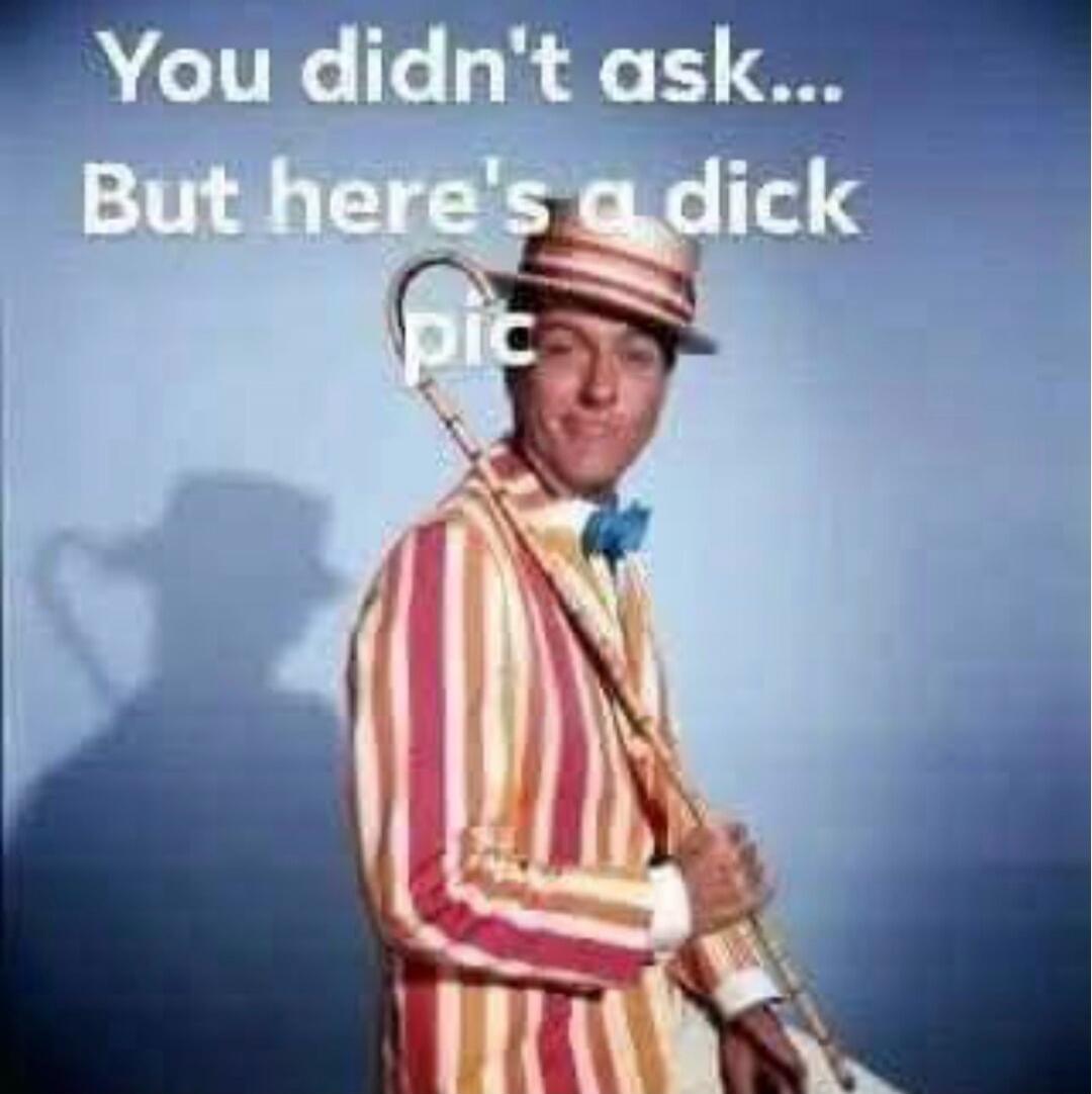 You didn't ask... But here's a dick pic