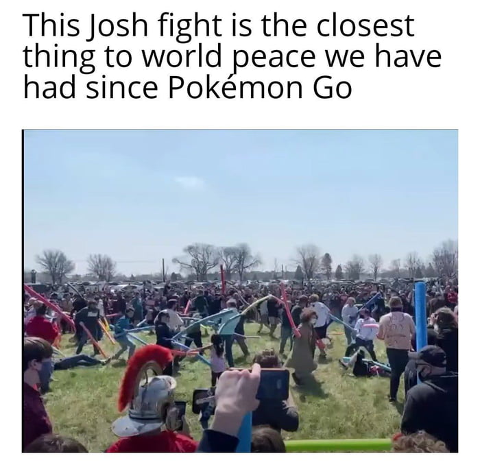 This Josh fight is the closest thing to world peace we have had since Pokmon Go