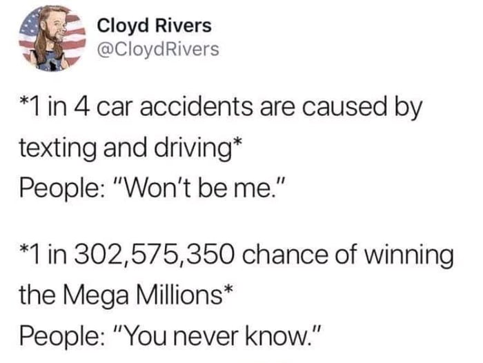 Cloyd Rivers CloydRivers 11in 4 car accidents are caused by texting and driving People Wont be me 1in 302575350 chance of winning the Mega Millions People You never know
