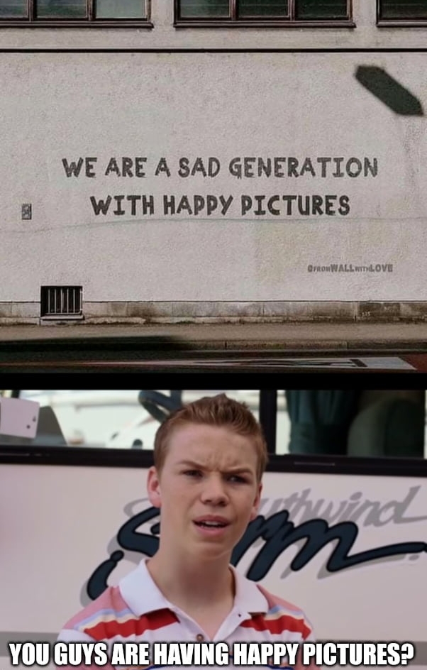 WE ARE A SAD GENERATION a WITH HAPPY PICTURES YOU GUYSAREHAVING HAPPY PICTURES