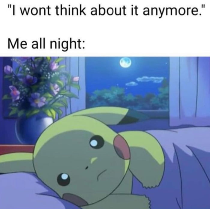 wont think about it anymore Me all night