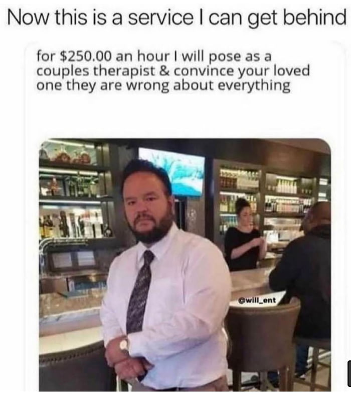 Now this is a service can get behind for 25000 an hour will pose as a couples therapist convince your loved one they are wrong about everything