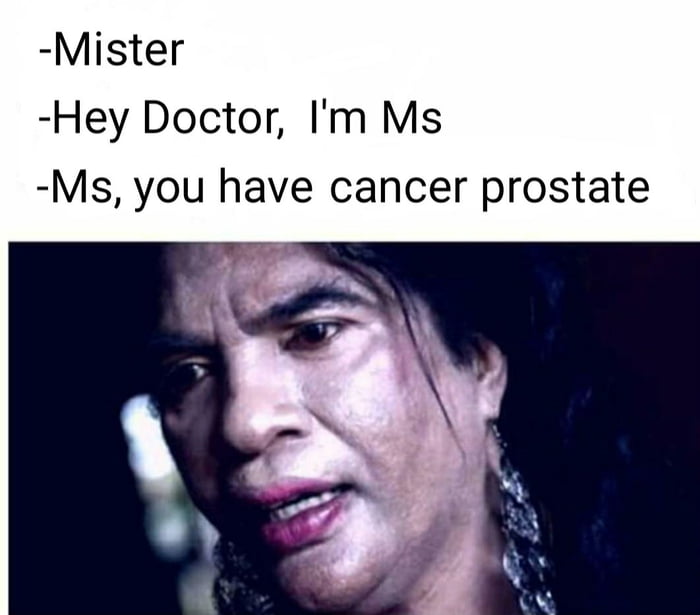 Mister Hey Doctor Im Ms Ms you have cancer prostate