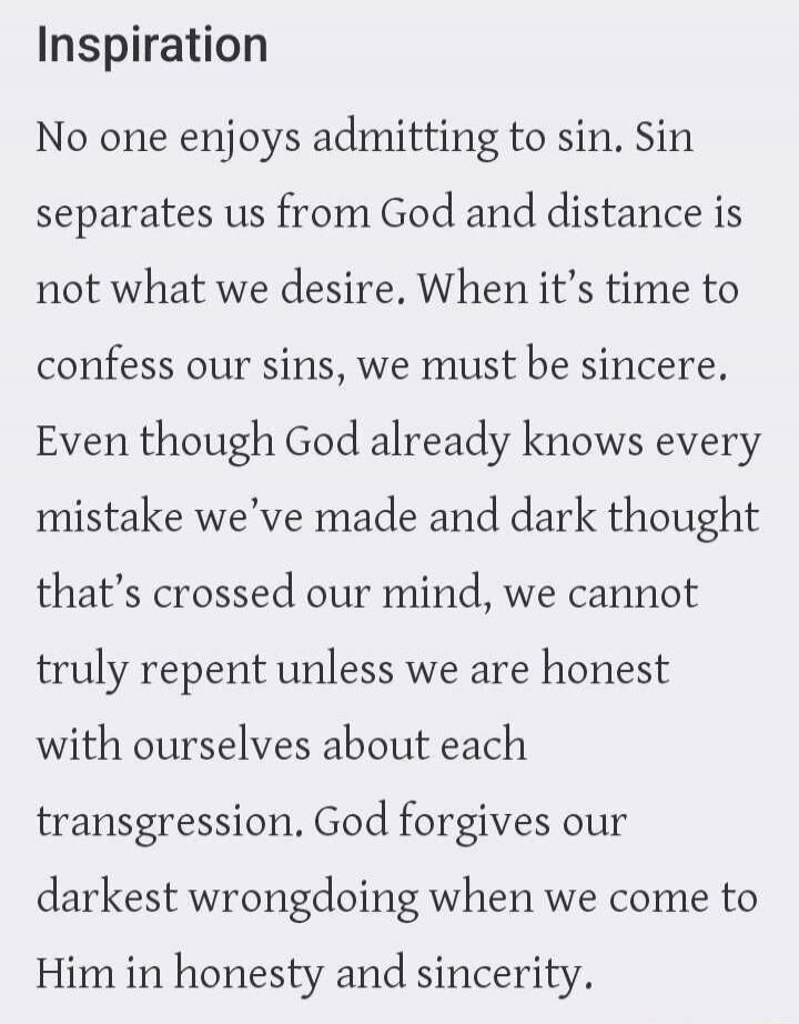 Inspiration No one enjoys admitting to sin. Sin separates us from God and distance is not what we desire. When it's time to confess our sins, we must be sincere. Even though God already knows every mistake we've made and dark thought that's crossed our mind, we cannot truly repent unless we are honest with ourselves about each transgression. God fo