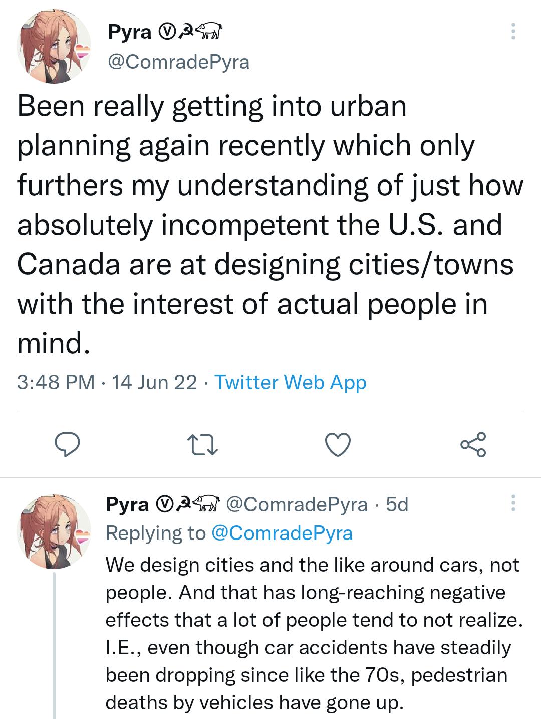 Pyra 5 ComradePyra Been really getting into urban planning again recently which only furthers my understanding of just how absolutely incompetent the US and Canada are at designing citiestowns with the interest of actual people in mind 348 PM 14 Jun 22 Twitter Web App i Q Pyra 343 ComradePyra 5d Replying to ComradePyra We design cities and the like around cars not people And that has long reaching
