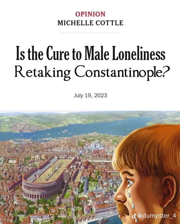 OPINION MICHELLE COTTLE s the Cure to Male Loneliness Retaking Constantinople July 192023