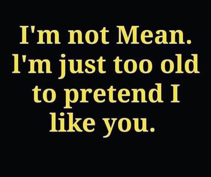 Im not Mean Im just too old LOR OV G L CRE
