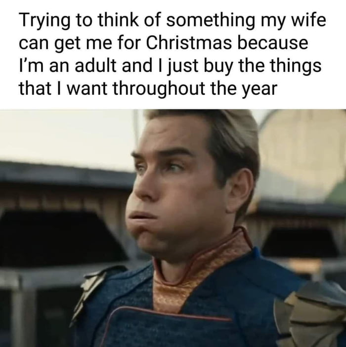Trying to think of something my wife can get me for Christmas because Im an adult and just buy the things that want throughout the year
