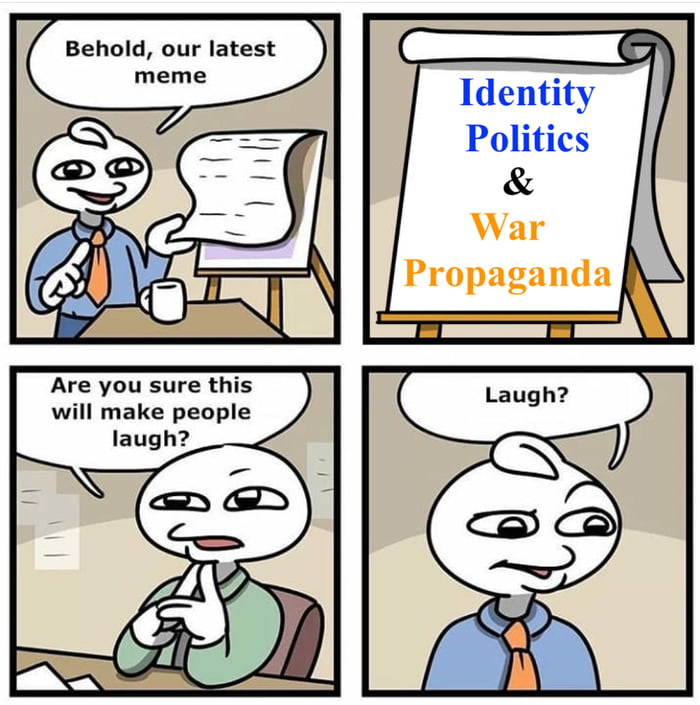 Behold our latest meme Are you sure this will make people laugh A0 Identity Politics War Propaganda