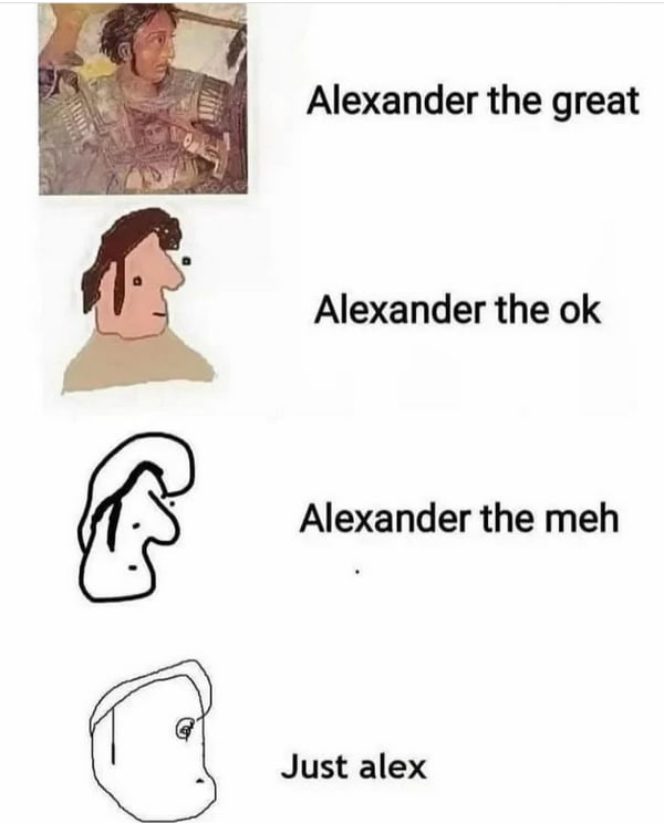 Alexander the great Alexander the ok Alexander the meh Just alex