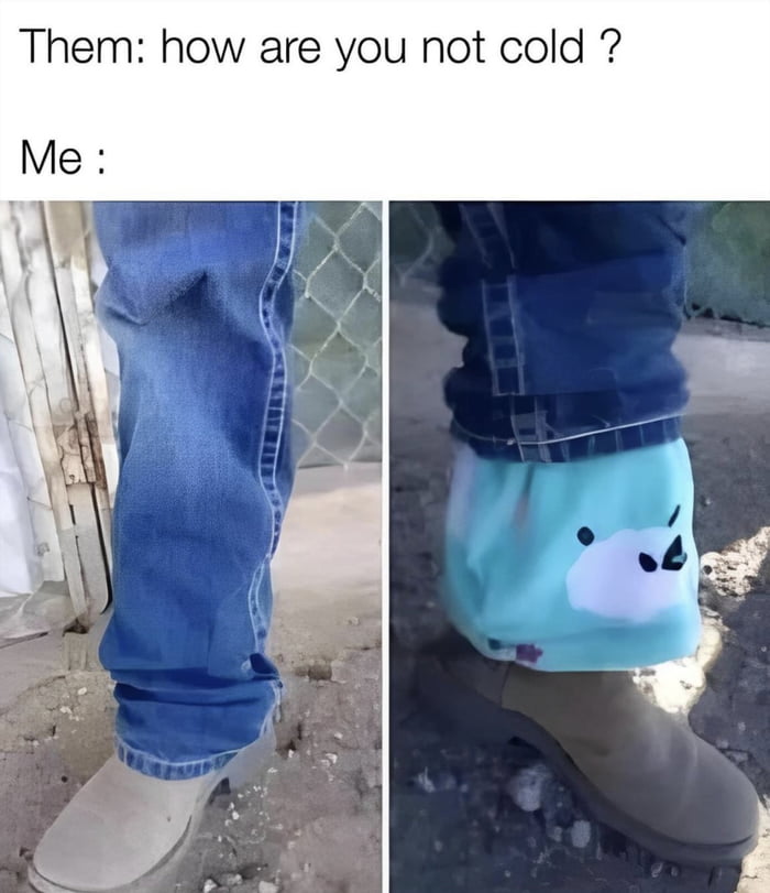 Them how are you not cold