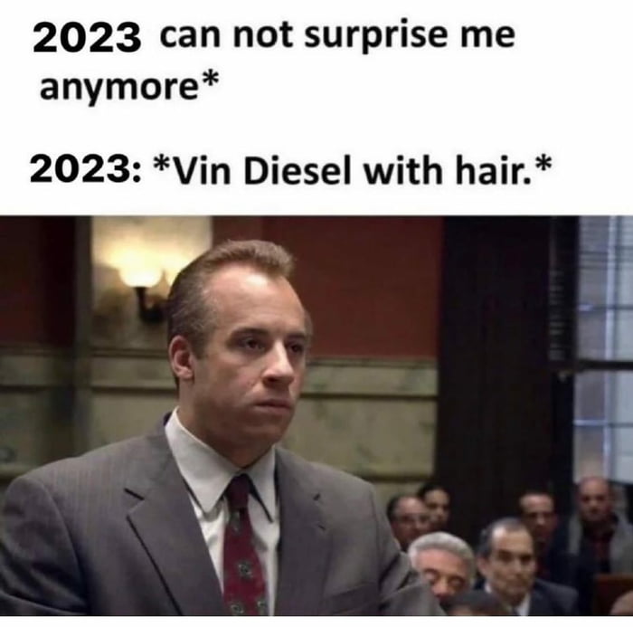 2023 can not surprise me anymore 2023 Vin Diesel with hair