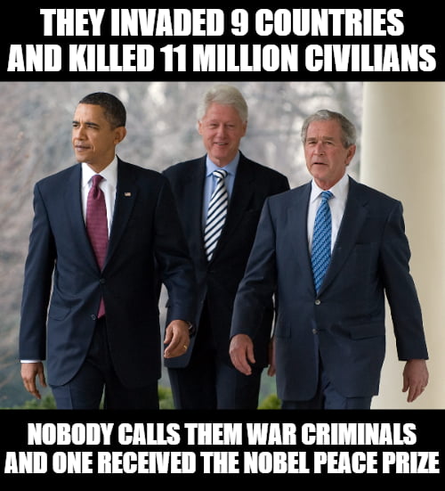 THEY INVADED 9 COUNTRIES AND KILLED 11 MILLION CIVILIRNS NOBODY CALLS THEM WAR CRIMINALS AND ONE RECEIVED THE NOBEL PEACE PRIZE