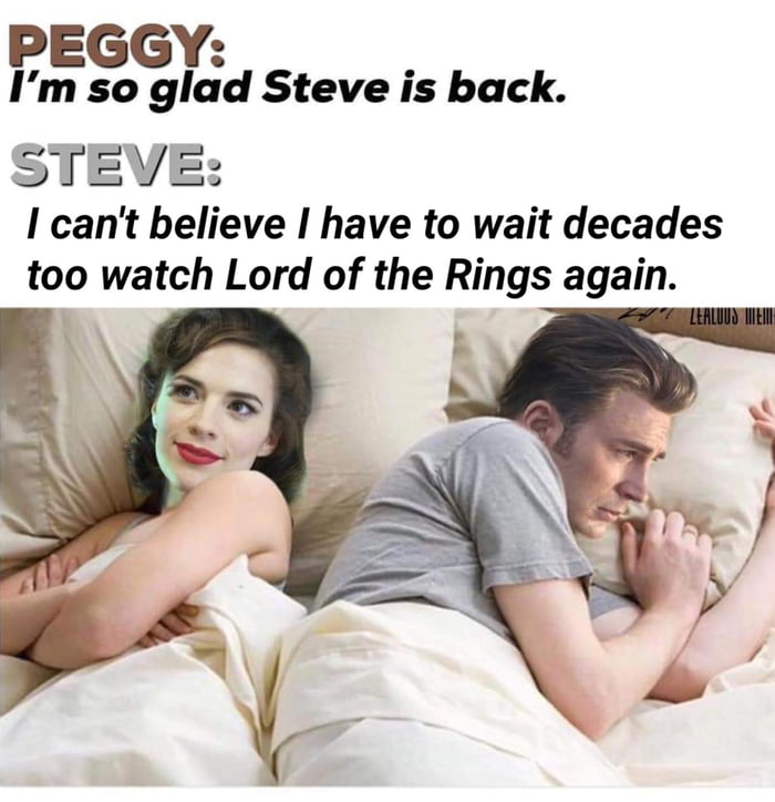 PEGGY Im so glad Steve is back STEVE I cant believe I have to wait decades too watch Lord of the Rings again