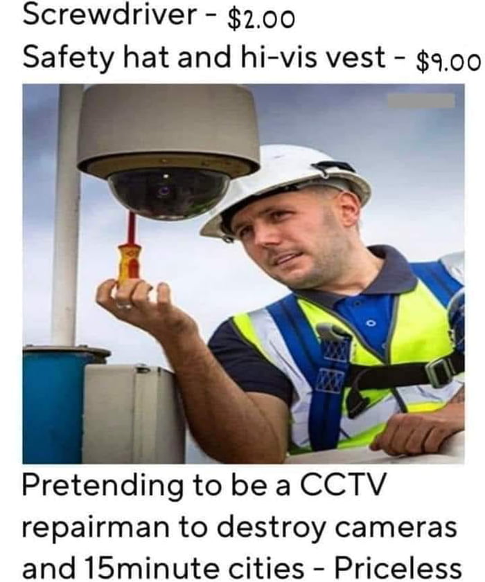 Screwdriver 200 Safety hat and hi vis vest 900 Pretending to be a CCTV repairman to destroy cameras and 15minute cities Priceless