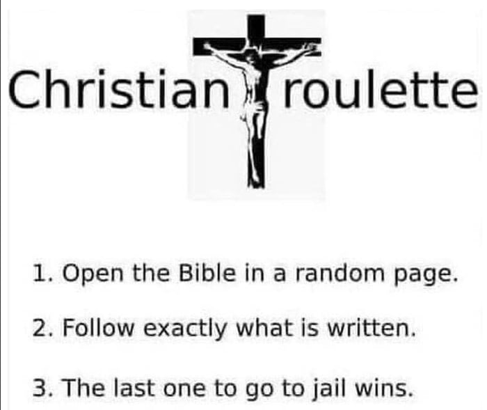 Christian roulette 1 Open the Bible in a random page 2 Follow exactly what is written 3 The last one to go to jail wins