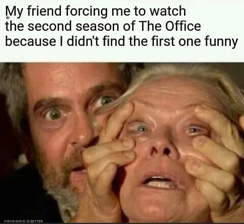 My friend forcing me to watch the second season of The Office because didnt find the first one funny