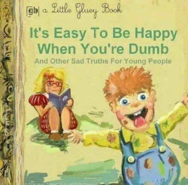 Its Easy To Be Happy When Youre Dumb And Other Sad Truths F