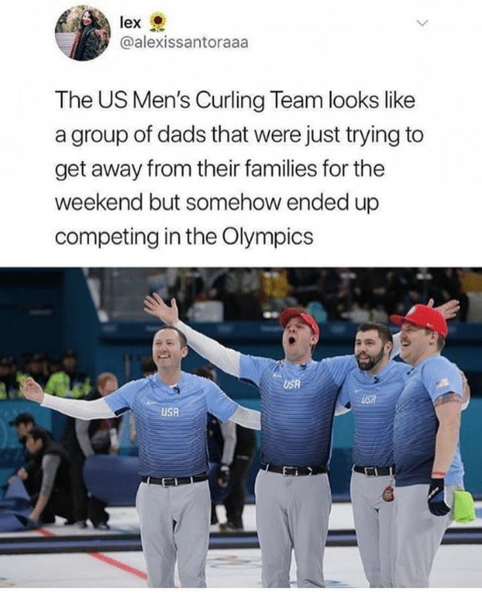 i lex alexissantoraaa The US Mens Curling Team looks like a group of dads that were just trying to get away from their families for the weekend but somehow ended up competing in the Olympics