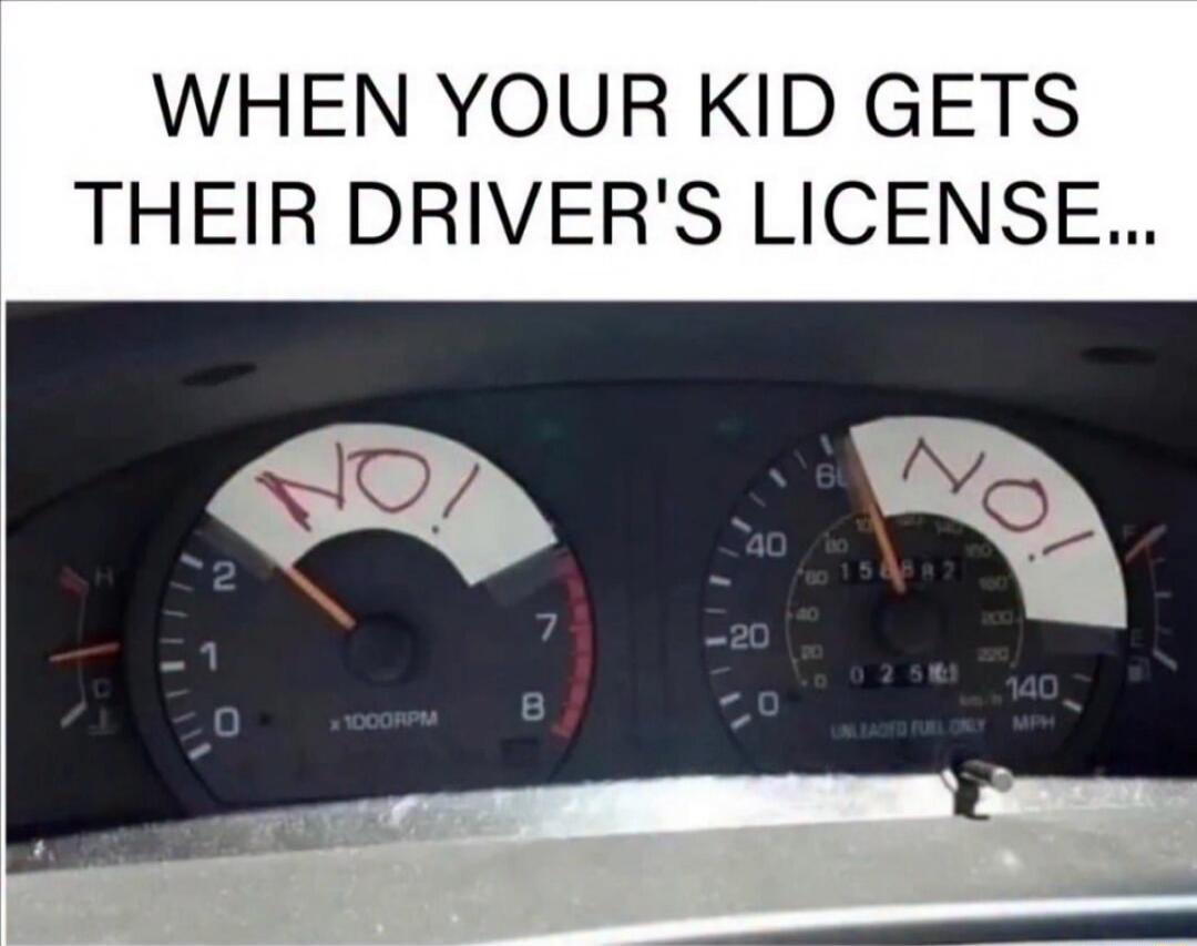 WHEN YOUR KID GETS THEIR DRIVER'S LICENSE... NO! NO!