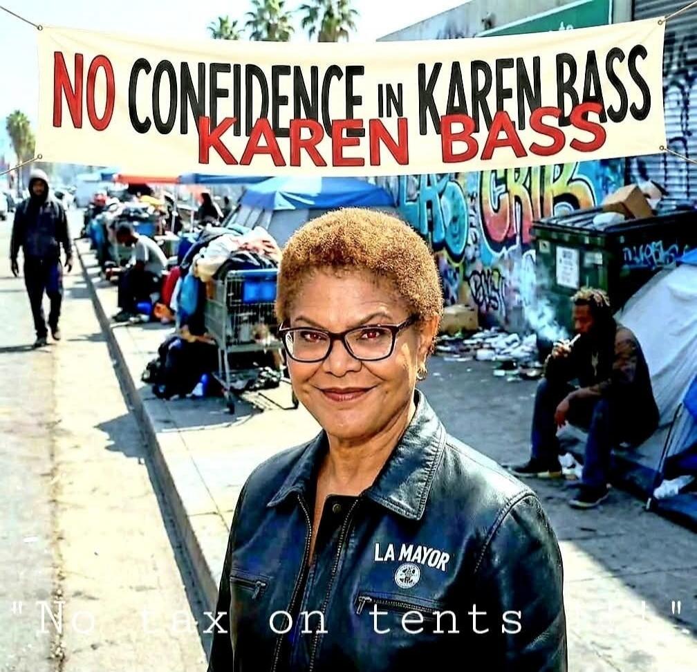 NO CONFIDENCE IN KAREN BASS. LA MAYOR. No tax on tents.