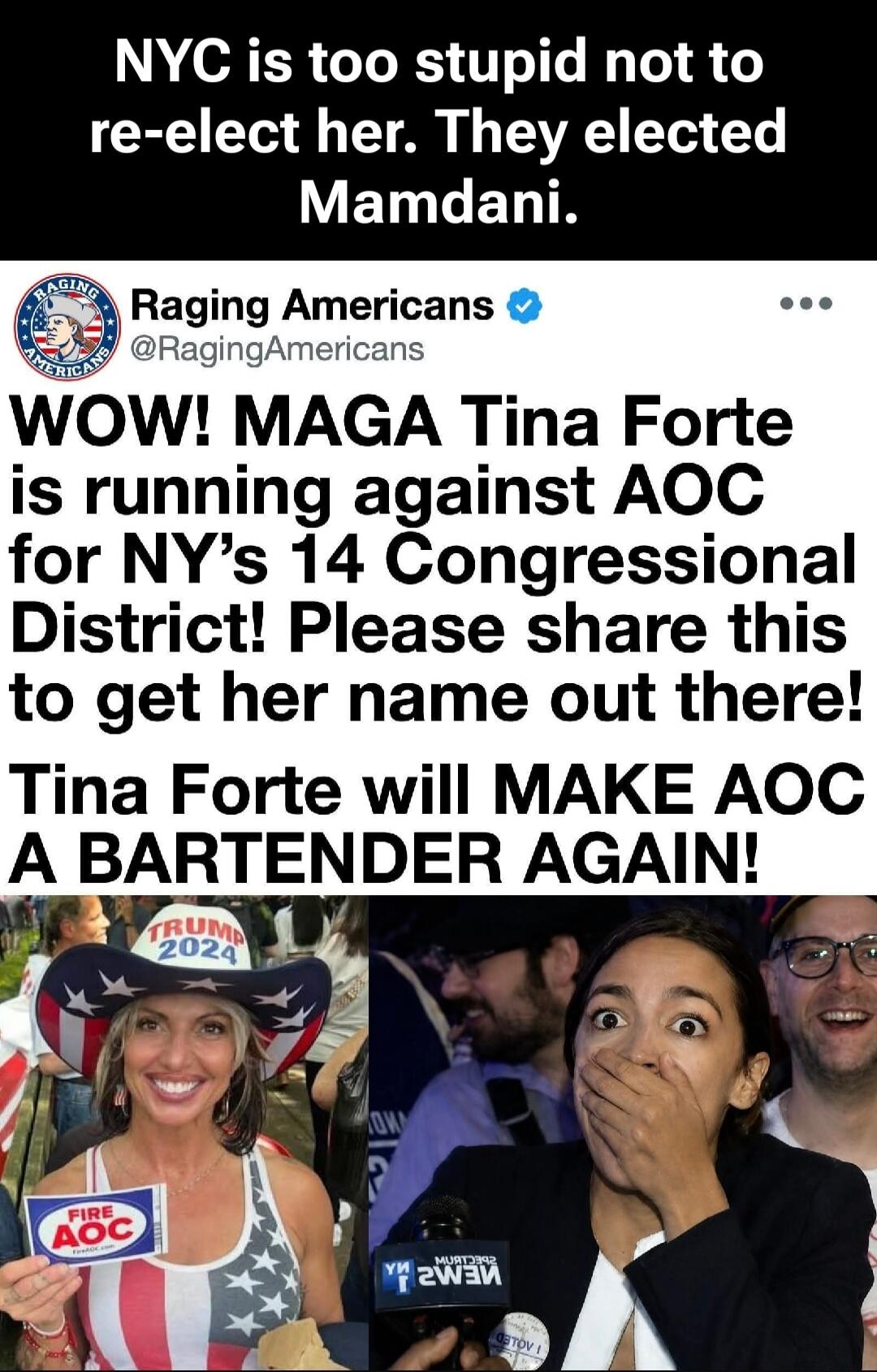 NYC is too stupid not to re-elect her. They elected Mamdani. Raging Americans @RagingAmericans WOW! MAGA Tina Forte is running against AOC for NY's 14 Congressional District! Please share this to get her name out there! Tina Forte will MAKE AOC A BARTENDER AGAIN!