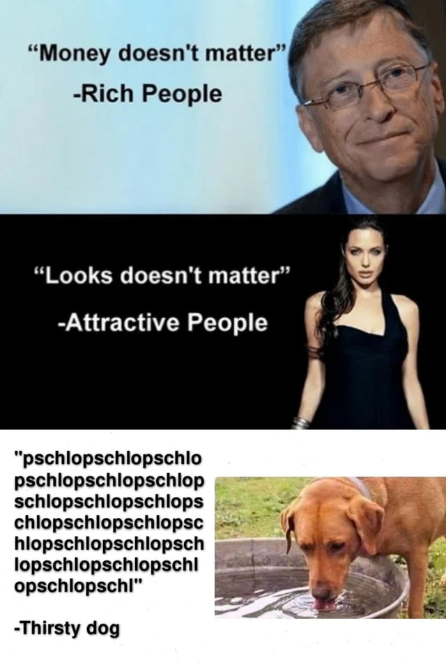 Money doesnt matter Rich People Looks doesnt matter g Attractive People pschlopschlopschlo pschlopschlopschlop schlopschlopschlops e chlopschlopschlopsc hlopschlopschlopsch lopschlopschlopschl opschlopschl Thirsty dog