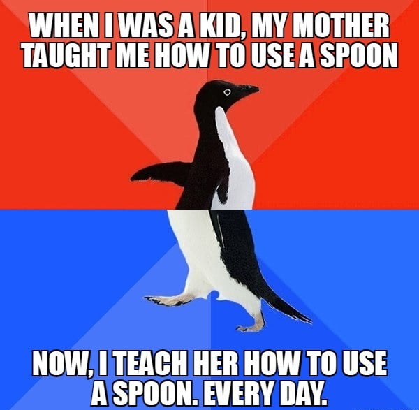 WHENIWASAKID MY MOTHER L A3 O ROURY 3R 1 A NOW I TEACH HER HOW TO USE ASPOON EVERY DAY