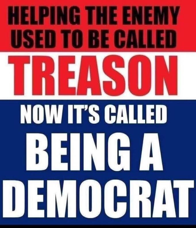 Helping the enemy used to be called treason. Now it's called being a Democrat.