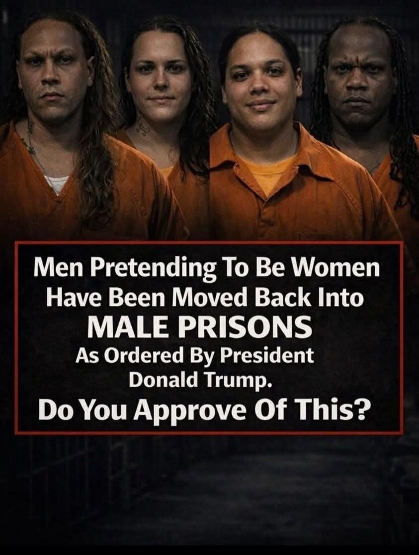 Men Pretending To Be Women Have Been Moved Back Into MALE PRISONS As Ordered By President Donald Trump. Do You Approve Of This?