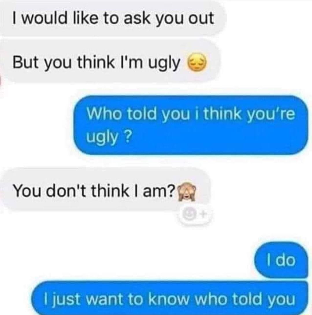 would like to ask you out But you think Im ugly 2 aToR ol RVIoTVITR dallg S Ve I VM _EV f You dont think am3y e o I Ijust want to know who told bllJ