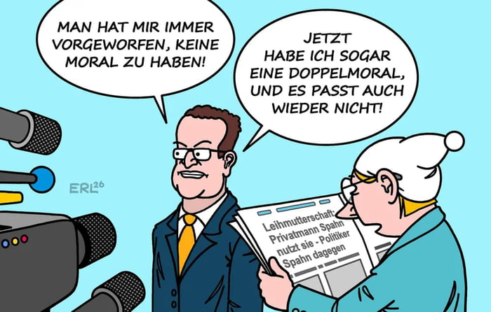 Man has always accused me of having no morals! Now I even have a double standard, and it's still not right! Newspaper headline: Surrogacy: Private citizen Spahn uses it - Politician Spahn against it.