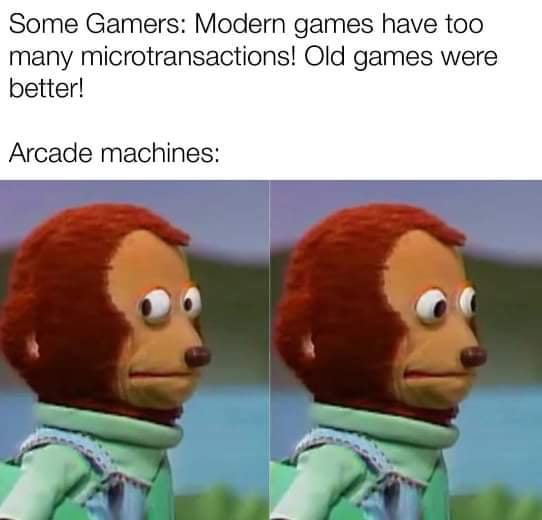 Some Gamers Modern games have too many microtransactions Old games were better Arcade machines