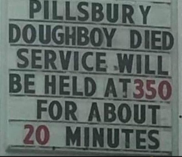 PILLSBURY DOUGHBOY DIED. SERVICE WILL BE HELD AT 350 FOR ABOUT 20 MINUTES