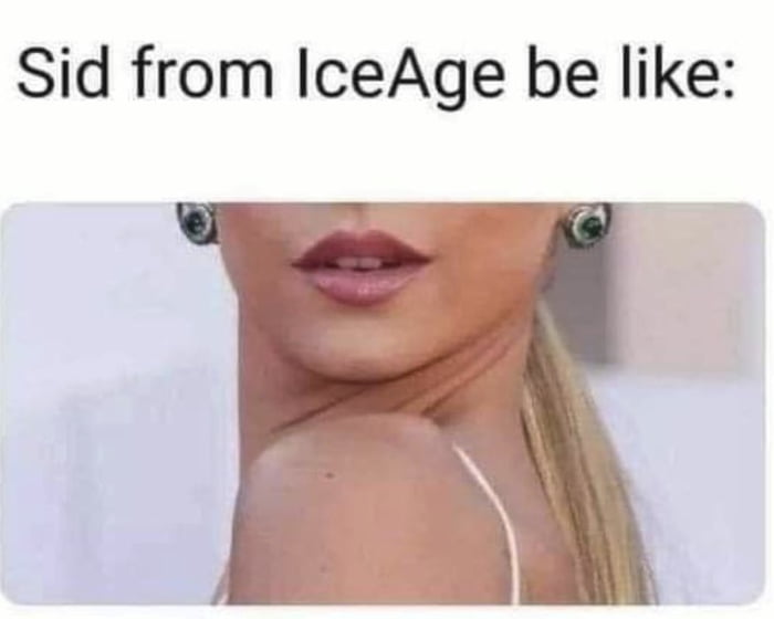 Sid from IceAge be like
