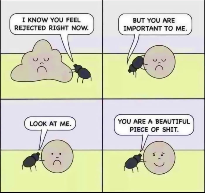 1 KNOW YOU FEEL EJECTED RIGHT NOW BUT YOU ARE IMPORTANT TO ME YOU ARE A BEAUTIFUL PIECE OF SHIT
