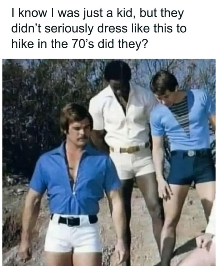 know was just a kid but they didnt seriously dress like this to hike in the 70s did they