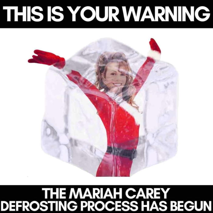 THIS IS YOURWARNING THE MARIAH CAREY DEFROSTING PROCESS HAS BEGUN