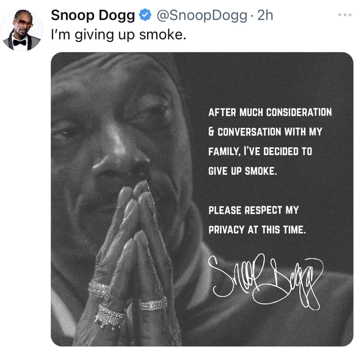 Snoop Dogg SnoopDogg 2h Im giving up smoke AFTER MUCH CONSIDERATION CONVERSATION WITH MY FAMILY IVE DECIDED T0 o GIVE UP SMOKE PLEASE RESPECT MY PRIVACY AT THIS TIME