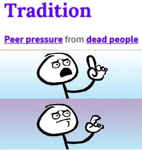 Tradition Peer pressure from dead people 30 o 3 a