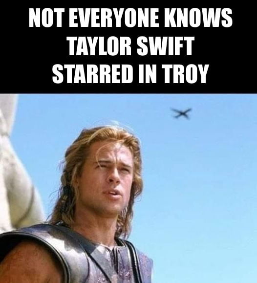 NOT EVERYONE KNOWS TAYLOR SWIFT STARRED IN TROY