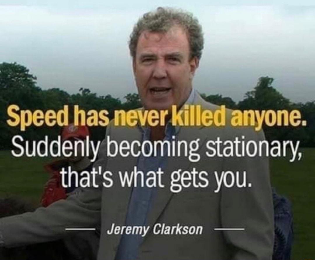 Suddenly becoming stationary thats what gets you Jeremy Clarkson