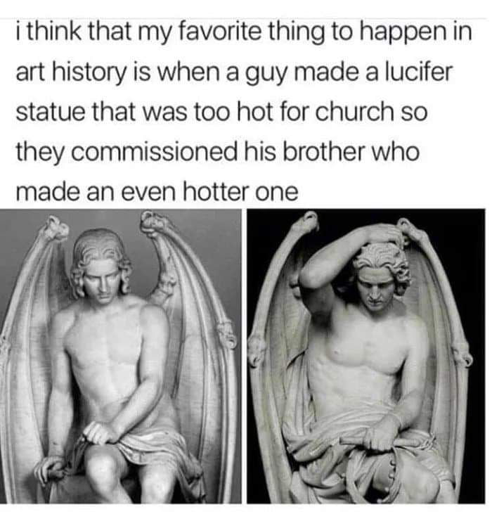 i think that my favorite thing to happen in art history is when a guy made a lucifer statue that was too hot for church so they commissioned his brother who made an even hotter one