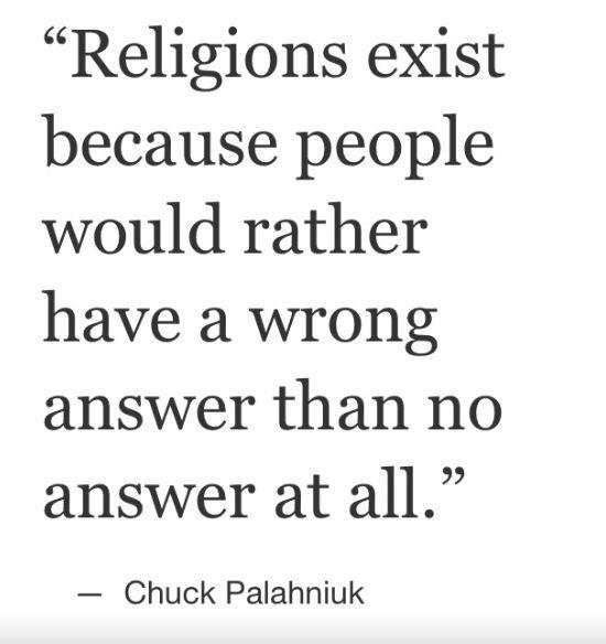 Religions exist because people would rather have a wrong answer than no answer at all Chuck Palahniuk